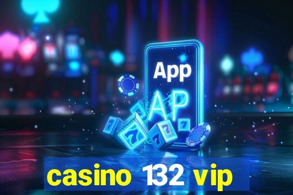 casino 132 vip